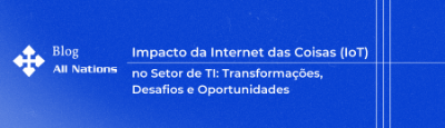 Impacto da Internet das Coisas (IoT) no Setor de TI: Transformações, Desafios e Oportunidades